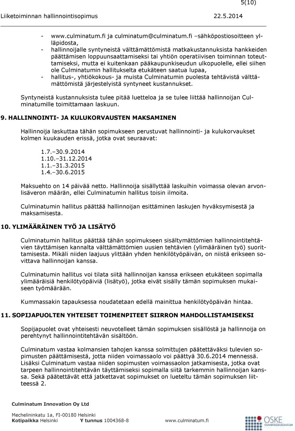 mutta ei kuitenkaan pääkaupunkiseudun ulkopuolelle, ellei siihen ole Culminatumin hallitukselta etukäteen saatua lupaa, - hallitus-, yhtiökokous- ja muista Culminatumin puolesta tehtävistä