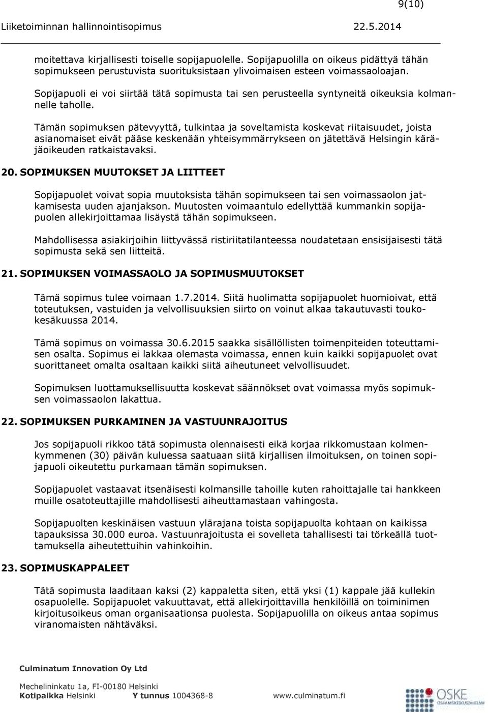 Tämän sopimuksen pätevyyttä, tulkintaa ja soveltamista koskevat riitaisuudet, joista asianomaiset eivät pääse keskenään yhteisymmärrykseen on jätettävä Helsingin käräjäoikeuden ratkaistavaksi. 20.