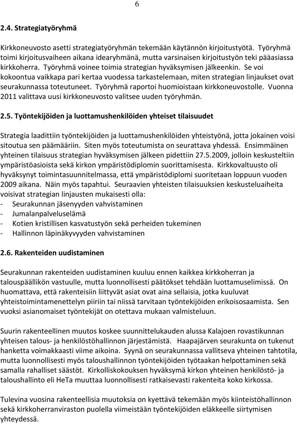 Se voi kokoontua vaikkapa pari kertaa vuodessa tarkastelemaan, miten strategian linjaukset ovat seurakunnassa toteutuneet. Työryhmä raportoi huomioistaan kirkkoneuvostolle.