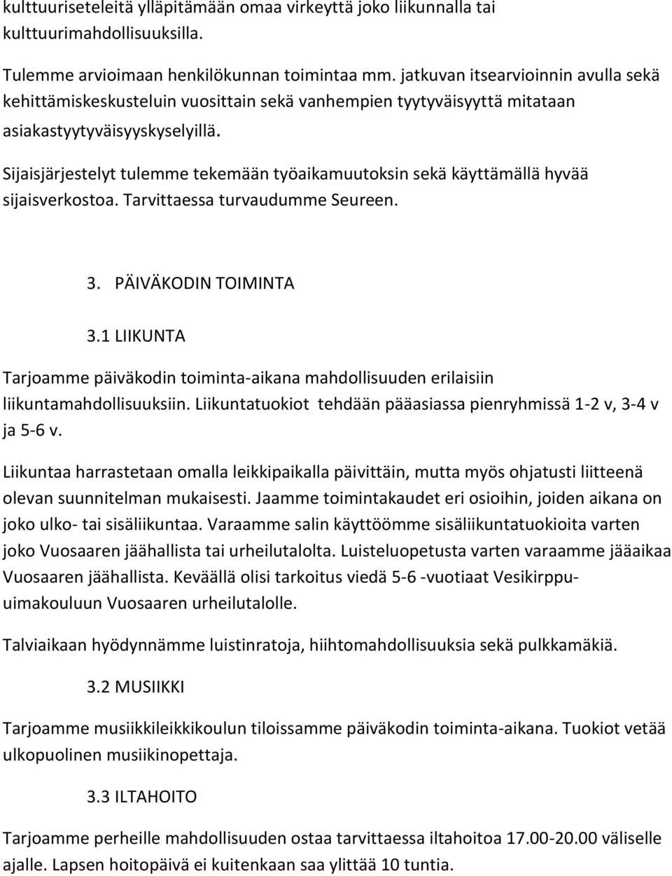 Sijaisjärjestelyt tulemme tekemään työaikamuutoksin sekä käyttämällä hyvää sijaisverkostoa. Tarvittaessa turvaudumme Seureen. 3. PÄIVÄKODIN TOIMINTA 3.