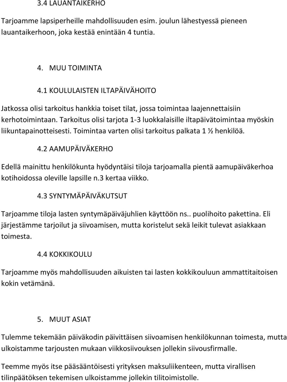 Tarkoitus olisi tarjota 1-3 luokkalaisille iltapäivätoimintaa myöskin liikuntapainotteisesti. Toimintaa varten olisi tarkoitus palkata 1 ½ henkilöä. 4.