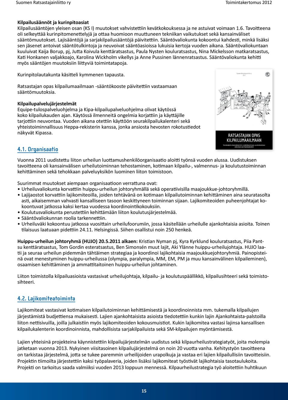 Sääntövaliokunta kokoontui kahdesti, minkä lisäksi sen jäsenet antoivat sääntötulkintoja ja neuvoivat sääntöasioissa lukuisia kertoja vuoden aikana.