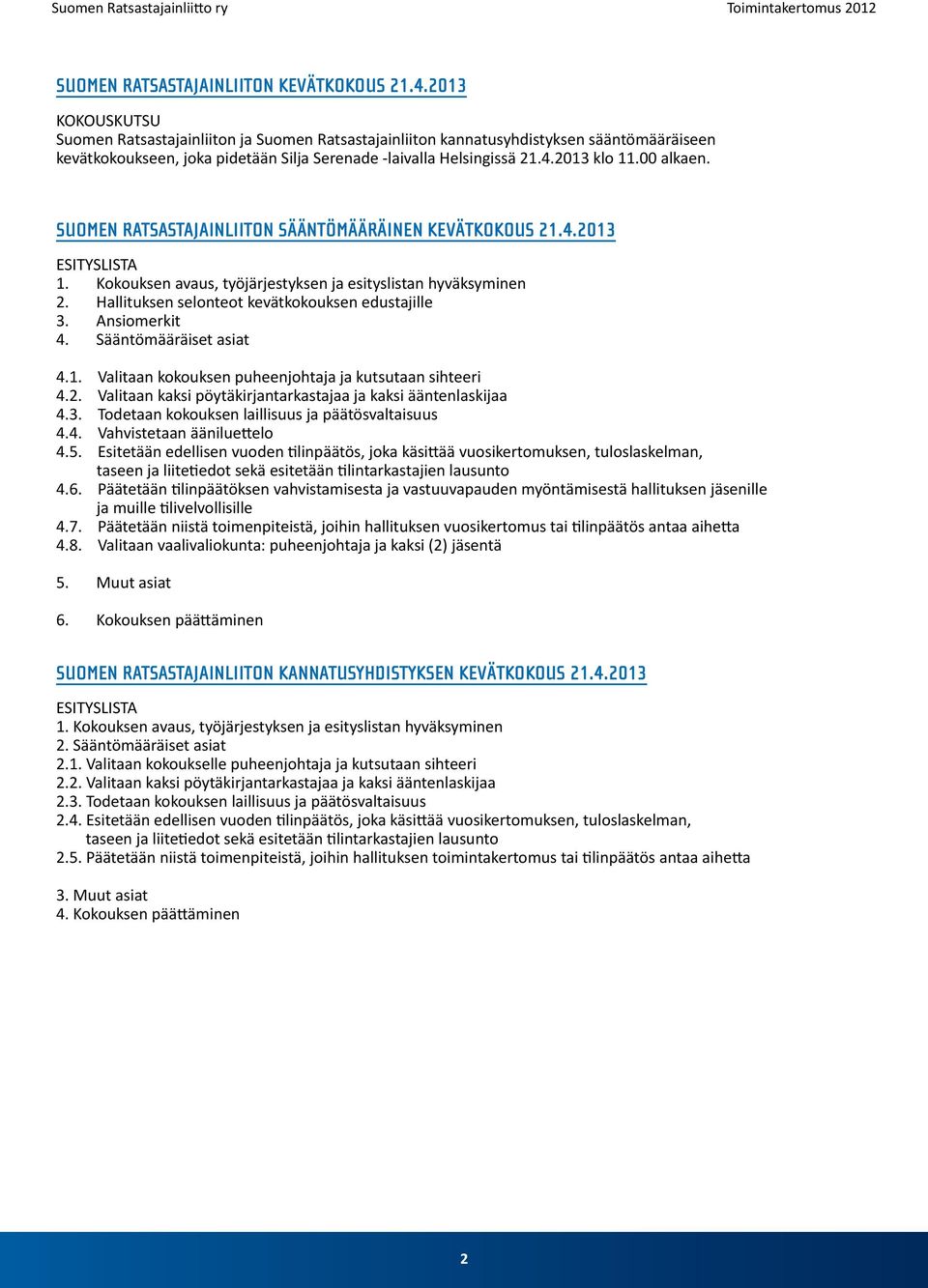 00 alkaen. SUOMEN RATSASTAJAINLIITON SÄÄNTÖMÄÄRÄINEN KEVÄTKOKOUS 21.4.2013 ESITYSLISTA 1. Kokouksen avaus, työjärjestyksen ja esityslistan hyväksyminen 2.