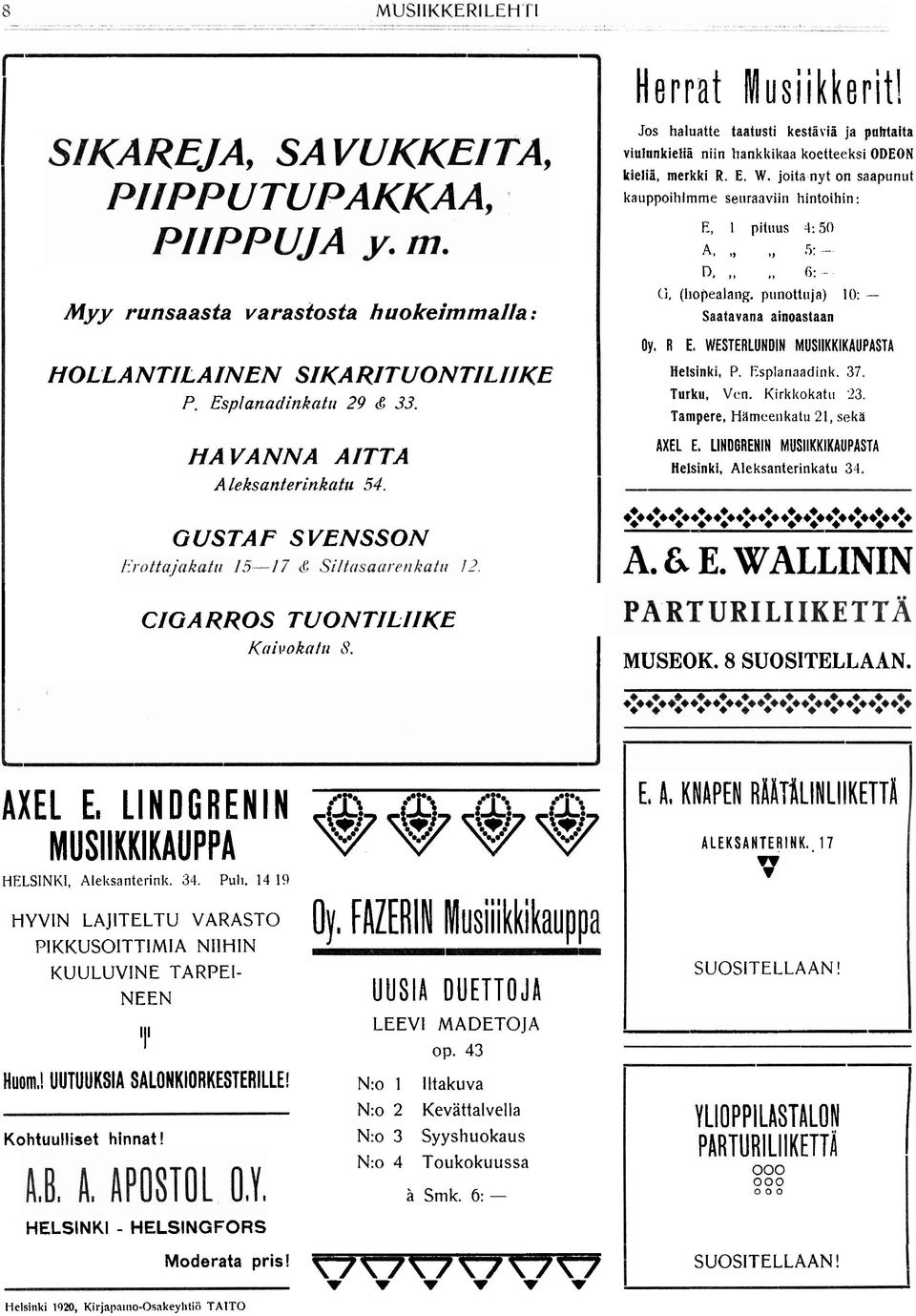 joita nyt on saapunut kauppoihlmme seuraaviin hintoihin: E, 1 pit~ius -1: 50 A,,,,, 5:-,, 6: Ci, (iopealaiig. piinottiija) 10: - Saatavana ainoastaan Oy, R E. WESTERLUNDN MUSKKKAUPASTA Helsinki, P.