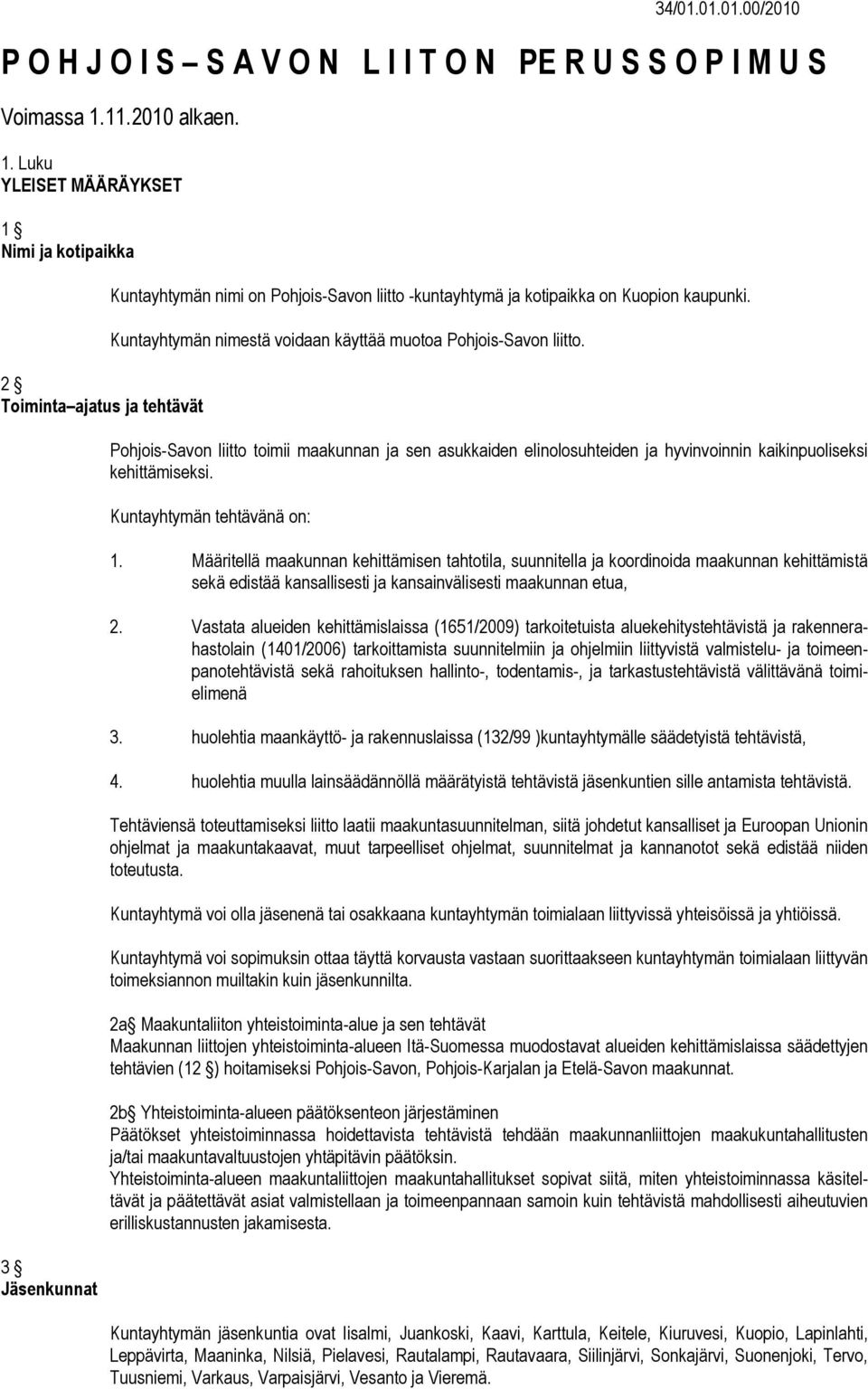 Kuntayhtymän nimestä voidaan käyttää muotoa Pohjois-Savon liitto. Pohjois-Savon liitto toimii maakunnan ja sen asukkaiden elinolosuhteiden ja hyvinvoinnin kaikinpuoliseksi kehittämiseksi.