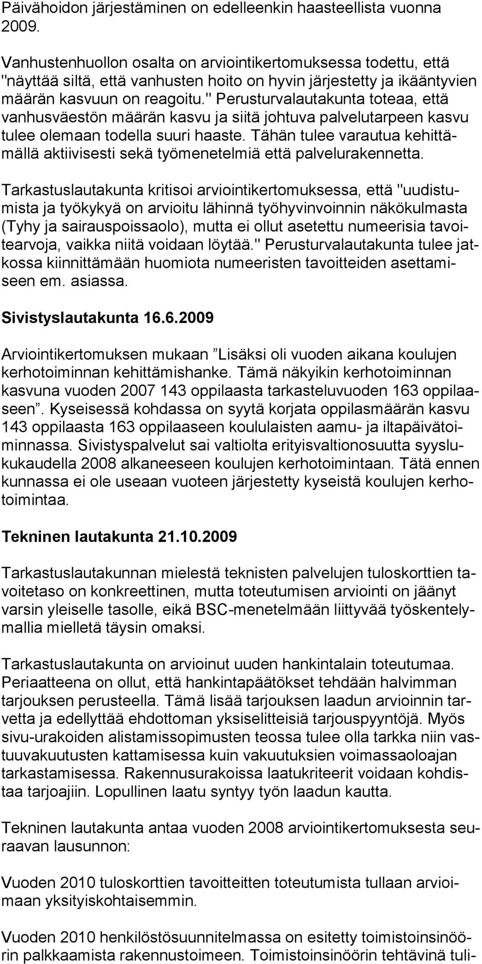 " Perusturvalautakunta toteaa, että vanhusväestön määrän kasvu ja siitä johtuva palvelutarpeen kasvu tulee olemaan todella suuri haaste.