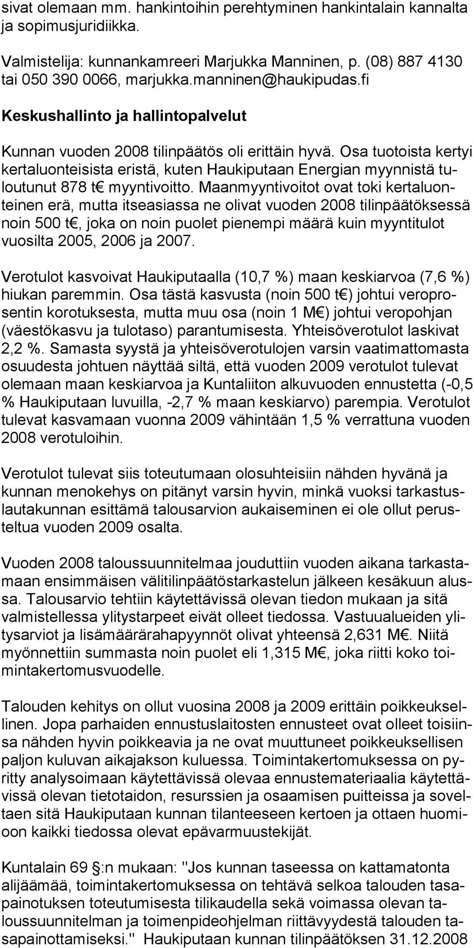 Osa tuotoista kertyi kertaluonteisista eristä, kuten Haukiputaan Energian myynnistä tulou tunut 878 t myyntivoitto.