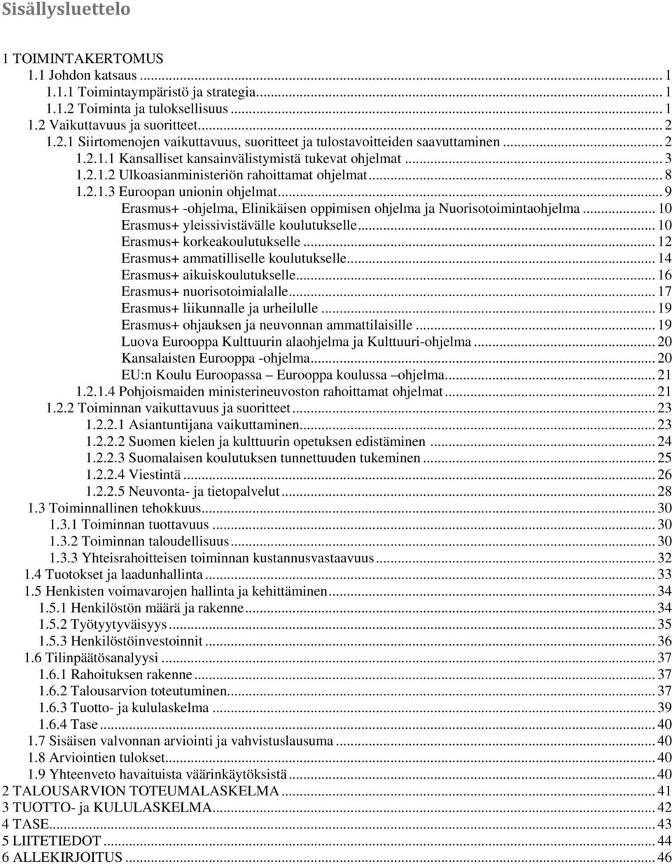 .. 9 Erasmus+ -ohjelma, Elinikäisen oppimisen ohjelma ja Nuorisotoimintaohjelma... 10 Erasmus+ yleissivistävälle koulutukselle... 10 Erasmus+ korkeakoulutukselle.