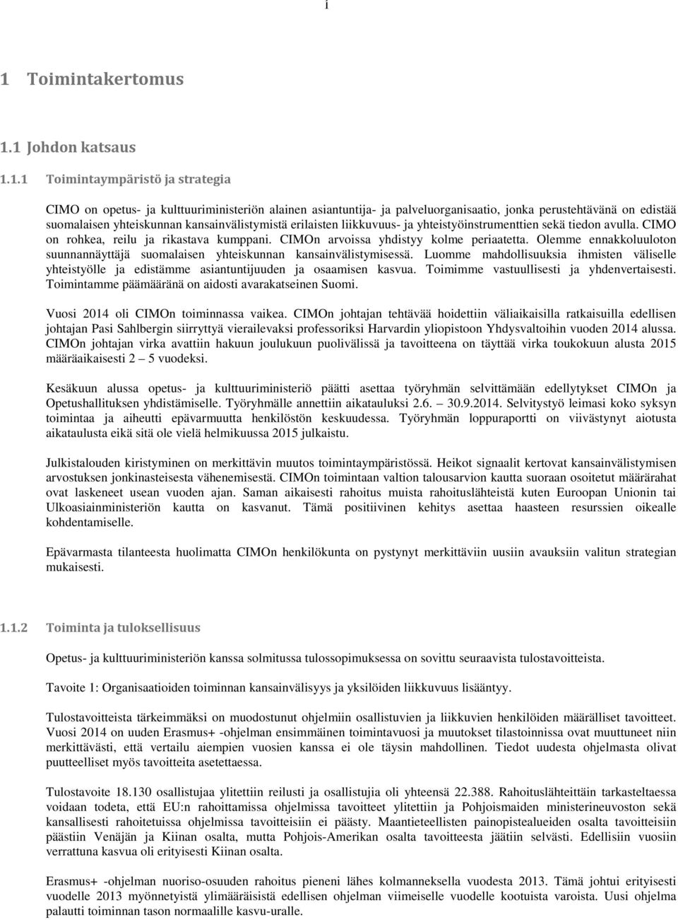 CIMOn arvoissa yhdistyy kolme periaatetta. Olemme ennakkoluuloton suunnannäyttäjä suomalaisen yhteiskunnan kansainvälistymisessä.