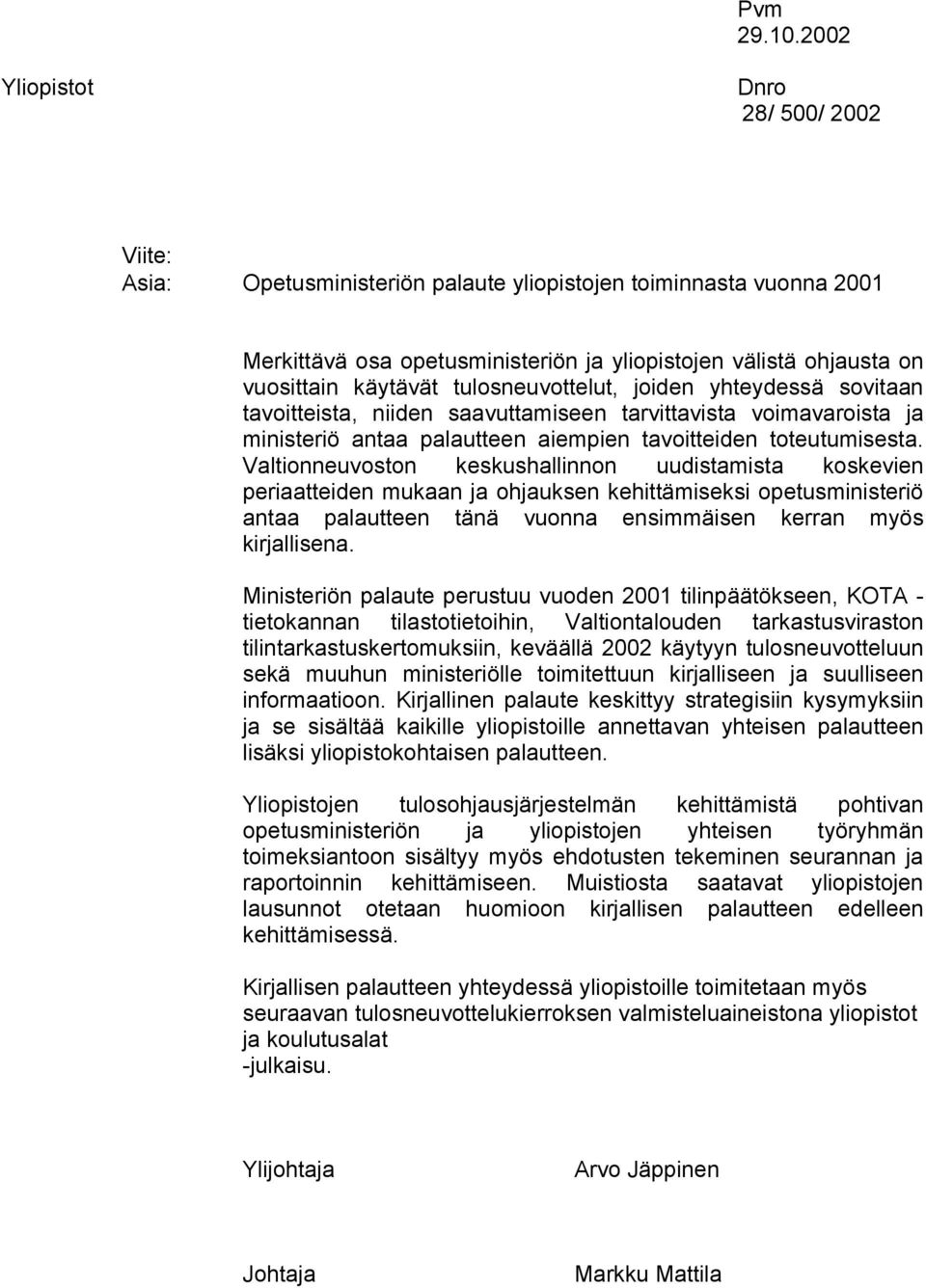 tulosneuvottelut, joiden yhteydessä sovitaan tavoitteista, niiden saavuttamiseen tarvittavista voimavaroista ja ministeriö antaa palautteen aiempien tavoitteiden toteutumisesta.