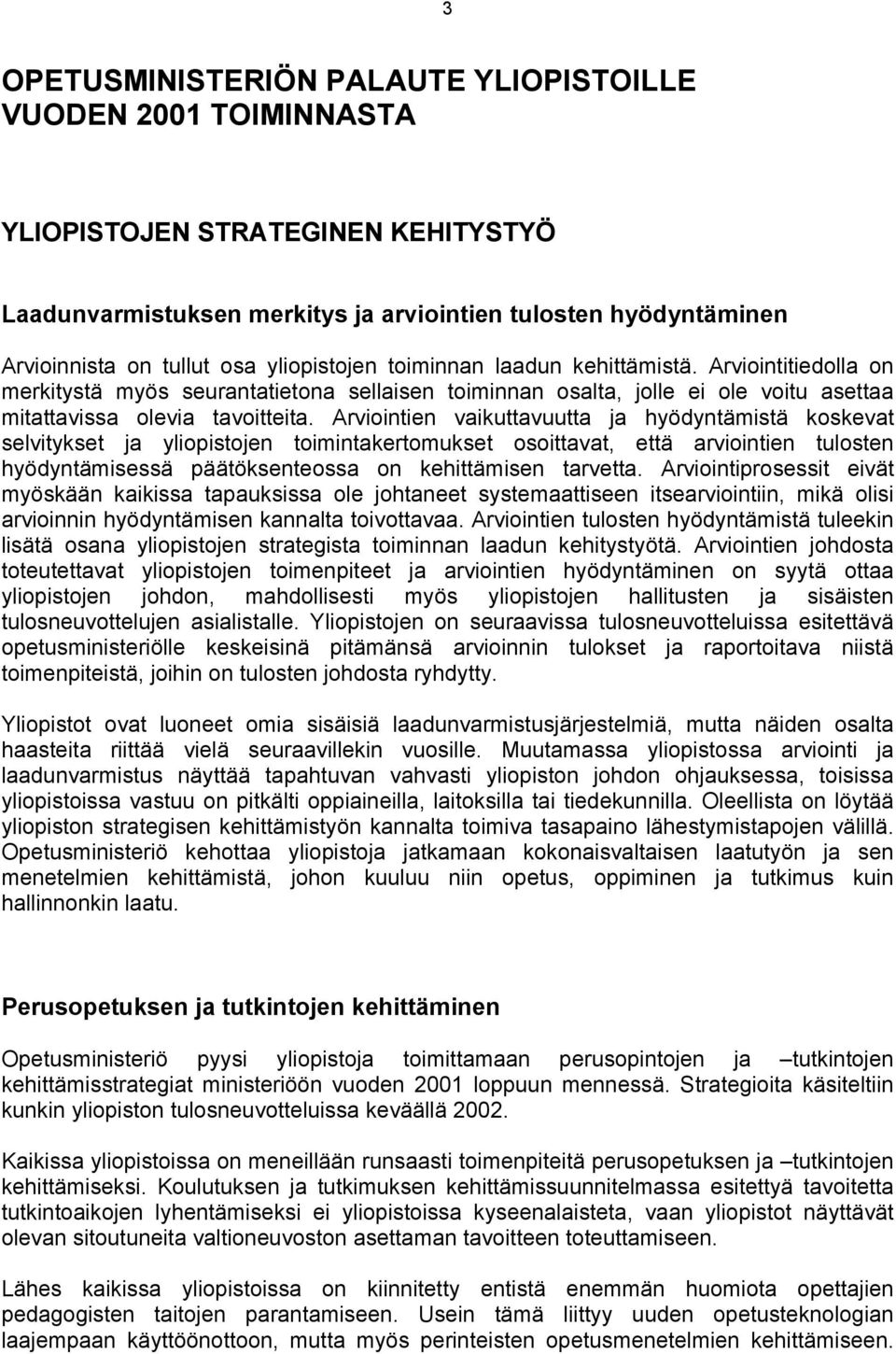 Arviointien vaikuttavuutta ja hyödyntämistä koskevat selvitykset ja yliopistojen toimintakertomukset osoittavat, että arviointien tulosten hyödyntämisessä päätöksenteossa on kehittämisen tarvetta.