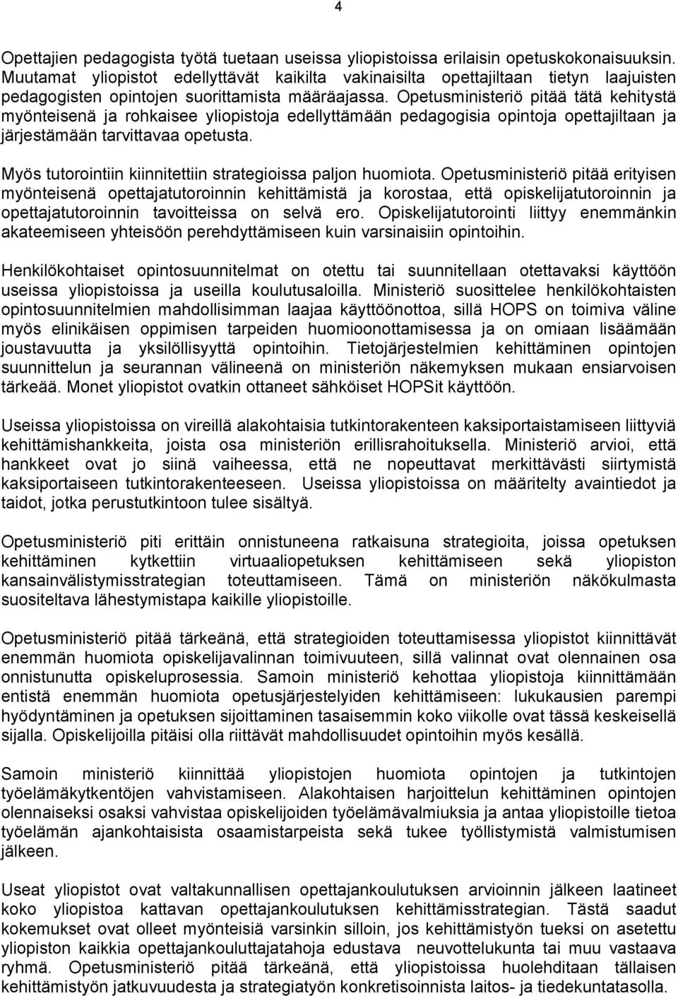 Opetusministeriö pitää tätä kehitystä myönteisenä ja rohkaisee yliopistoja edellyttämään pedagogisia opintoja opettajiltaan ja järjestämään tarvittavaa opetusta.