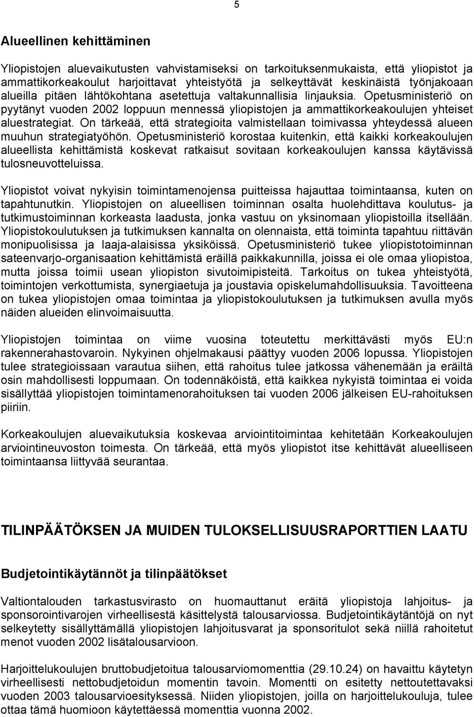 Opetusministeriö on pyytänyt vuoden 2002 loppuun mennessä yliopistojen ja ammattikorkeakoulujen yhteiset aluestrategiat.