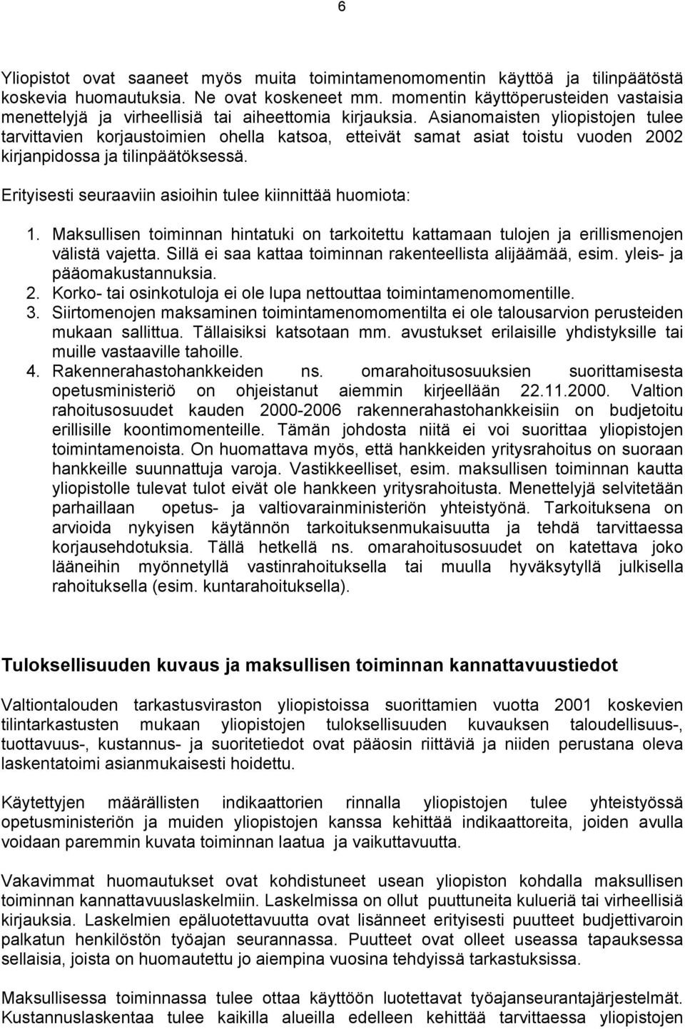 Asianomaisten yliopistojen tulee tarvittavien korjaustoimien ohella katsoa, etteivät samat asiat toistu vuoden 2002 kirjanpidossa ja tilinpäätöksessä.