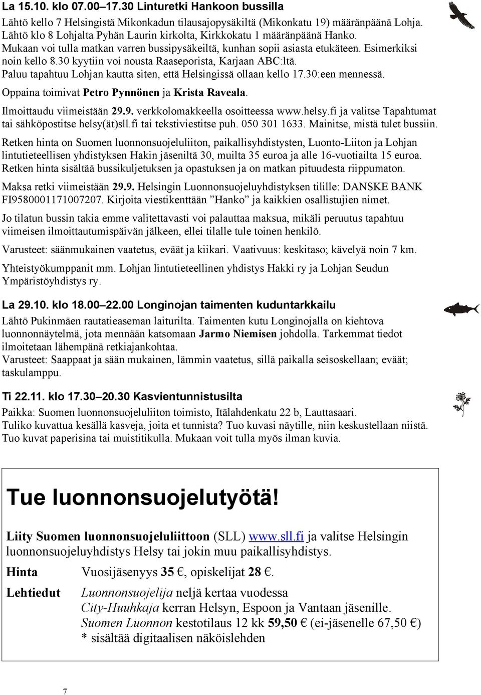 0 kyytiin voi nousta Raaseporista, Karjaan ABC:ltä. Paluu tapahtuu Lohjan kautta siten, että Helsingissä ollaan kello 17.0:een mennessä. Oppaina toimivat Petro Pynnönen ja Krista Raveala.