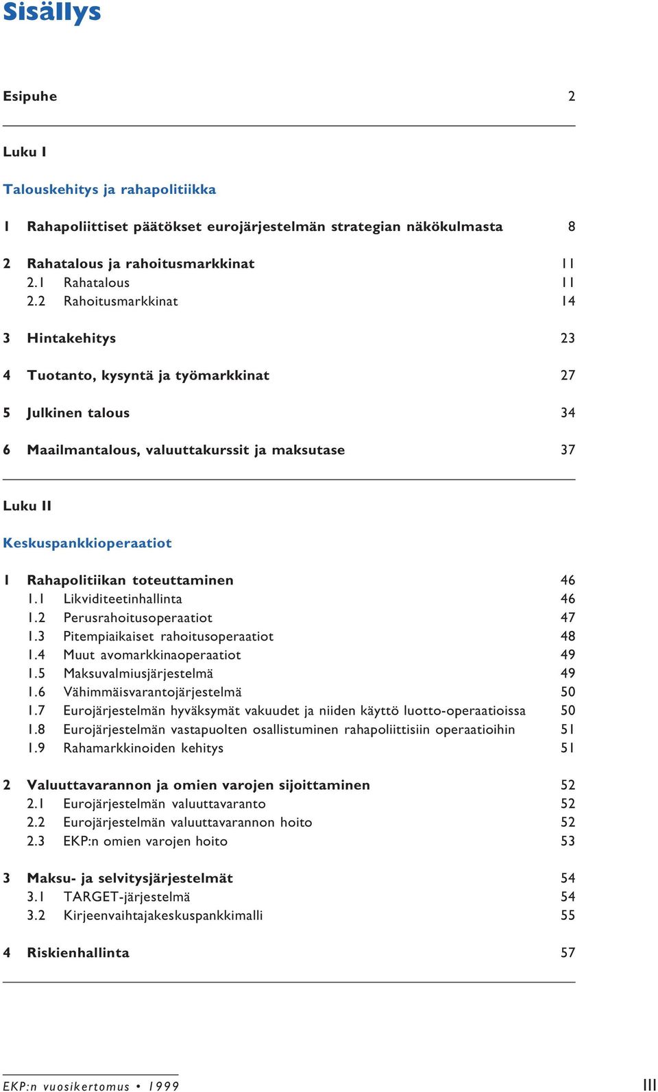 toteuttaminen 46 1.1 Likviditeetinhallinta 46 1.2 Perusrahoitusoperaatiot 47 1.3 Pitempiaikaiset rahoitusoperaatiot 48 1.4 Muut avomarkkinaoperaatiot 49 1.5 Maksuvalmiusjärjestelmä 49 1.