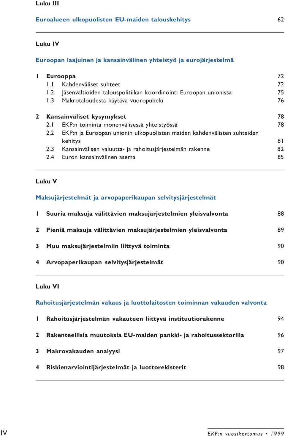 2 EKP:n ja Euroopan unionin ulkopuolisten maiden kahdenvälisten suhteiden kehitys 81 2.3 Kansainvälisen valuutta- ja rahoitusjärjestelmän rakenne 82 2.