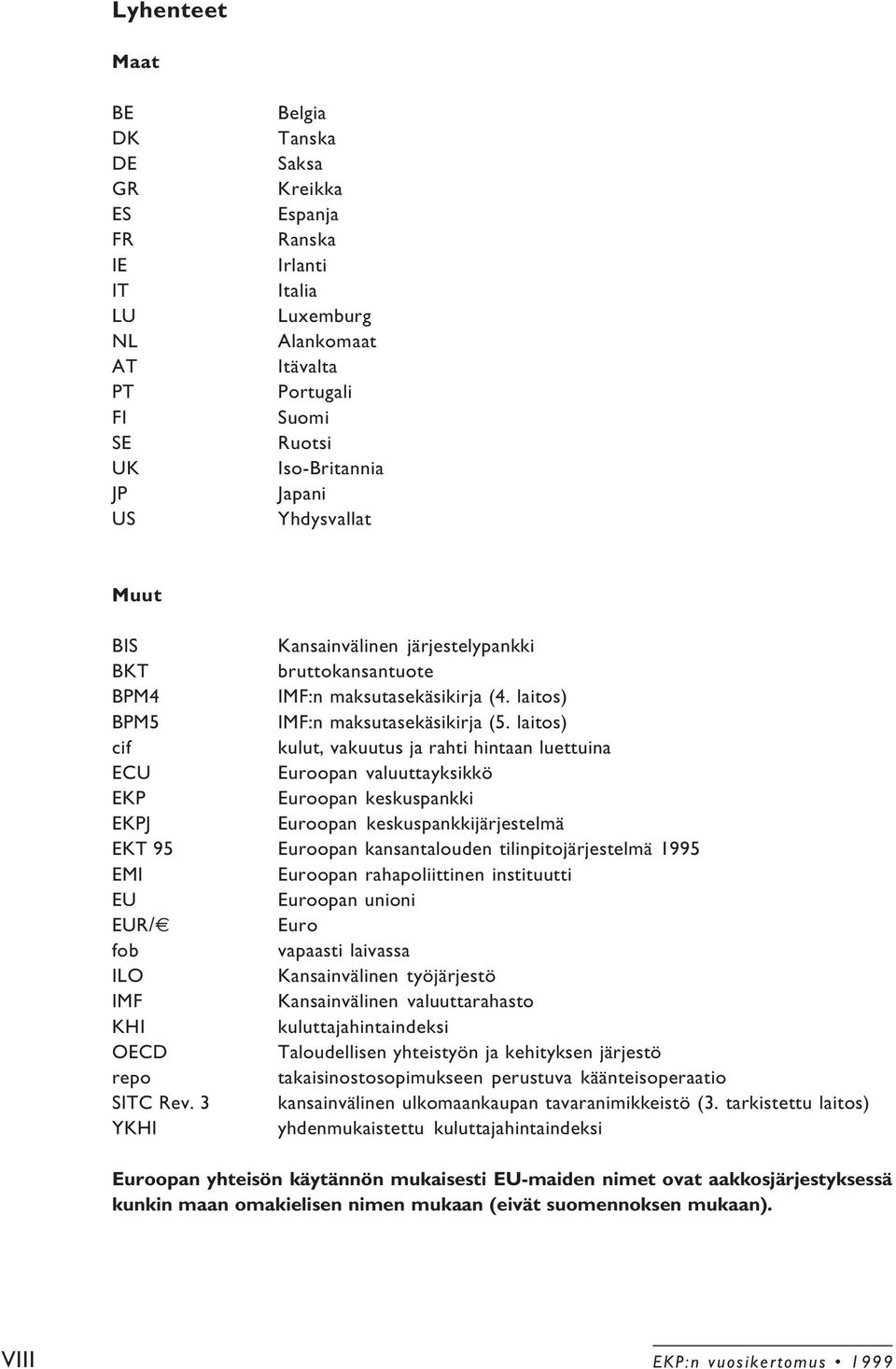 laitos) cif kulut, vakuutus ja rahti hintaan luettuina ECU Euroopan valuuttayksikkö EKP Euroopan keskuspankki EKPJ Euroopan keskuspankkijärjestelmä EKT 95 Euroopan kansantalouden tilinpitojärjestelmä