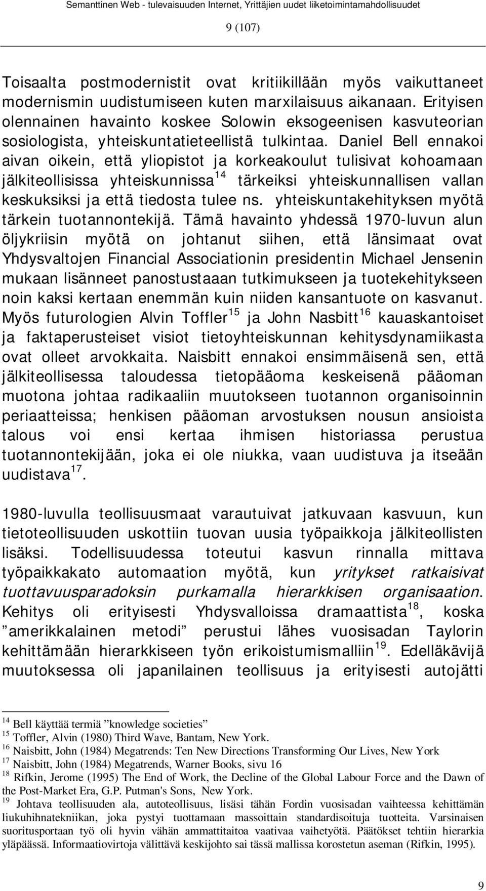 Daniel Bell ennakoi aivan oikein, että yliopistot ja korkeakoulut tulisivat kohoamaan jälkiteollisissa yhteiskunnissa 14 tärkeiksi yhteiskunnallisen vallan keskuksiksi ja että tiedosta tulee ns.