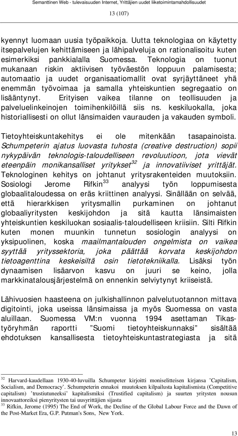 lisääntynyt. Erityisen vaikea tilanne on teollisuuden ja palveluelinkeinojen toimihenkilöillä siis ns. keskiluokalla, joka historiallisesti on ollut länsimaiden vaurauden ja vakauden symboli.