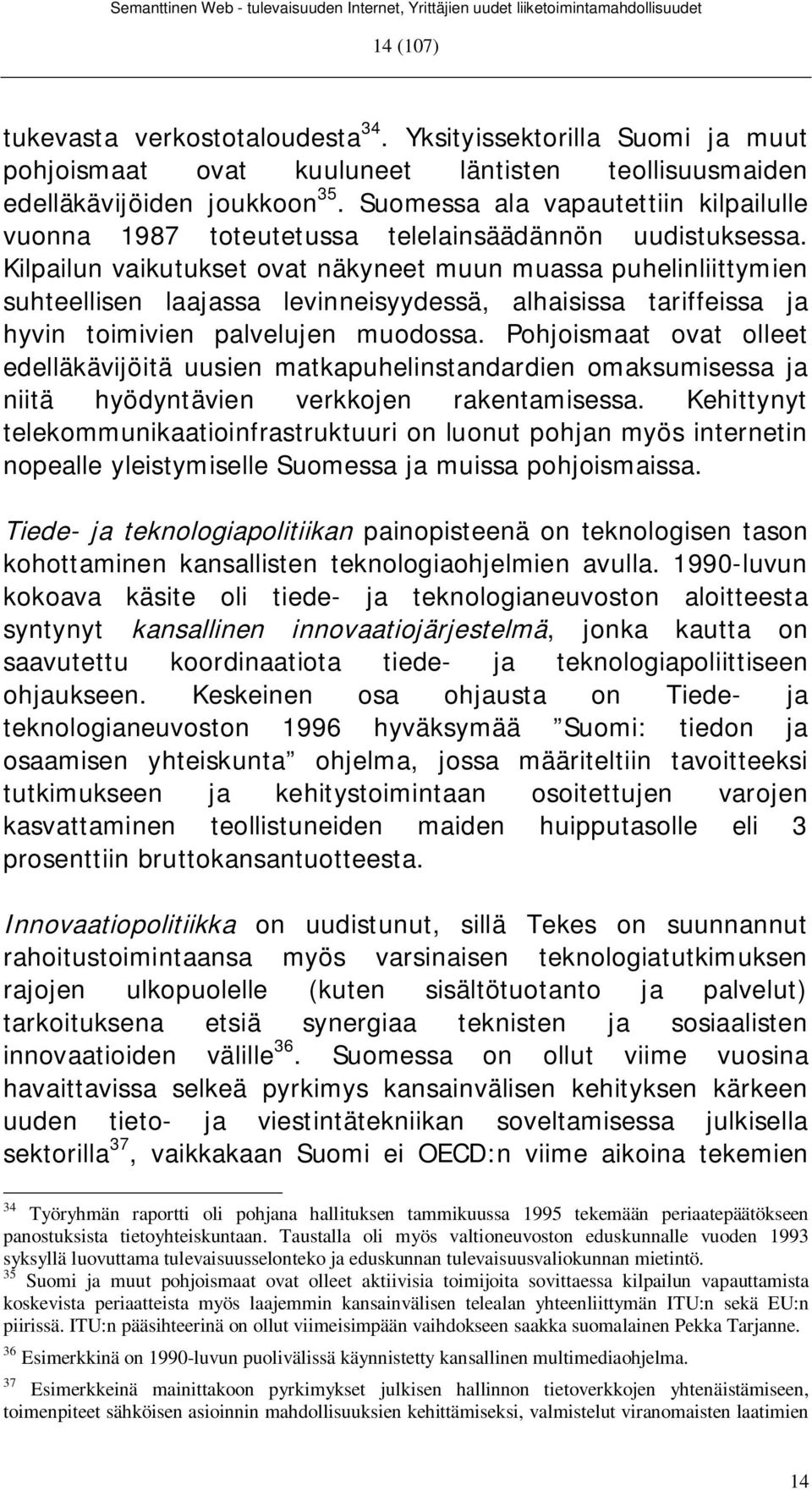 Kilpailun vaikutukset ovat näkyneet muun muassa puhelinliittymien suhteellisen laajassa levinneisyydessä, alhaisissa tariffeissa ja hyvin toimivien palvelujen muodossa.