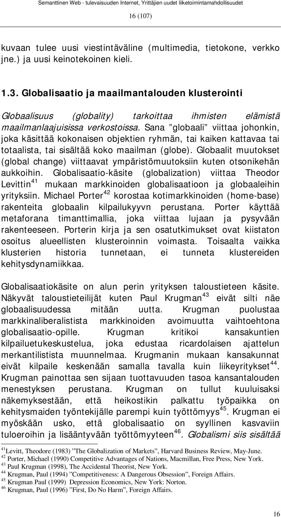 Sana globaali viittaa johonkin, joka käsittää kokonaisen objektien ryhmän, tai kaiken kattavaa tai totaalista, tai sisältää koko maailman (globe).