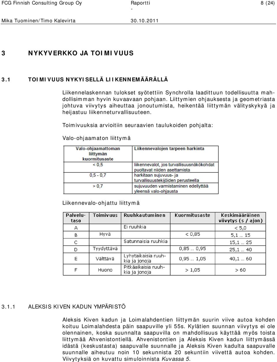 Liittymien ohjauksesta ja geometriasta johtuva viivytys aiheuttaa jonoutumista, heikentää liittymän välityskykyä ja heijastuu liikenneturvallisuuteen.