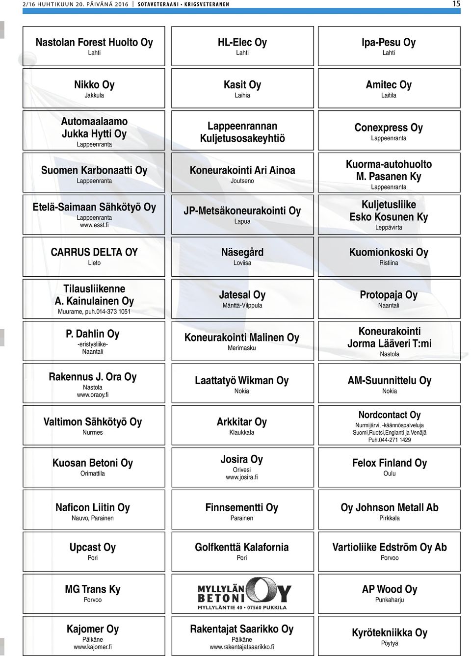 Lappeenranta Etelä-Saimaan Sähkötyö Oy Lappeenranta www.esst.fi CARRUS DELTA OY Lieto Tilausliikenne A. Kainulainen Oy Muurame, puh.014-373 1051 P. Dahlin Oy -eristysliike- Naantali Rakennus J.