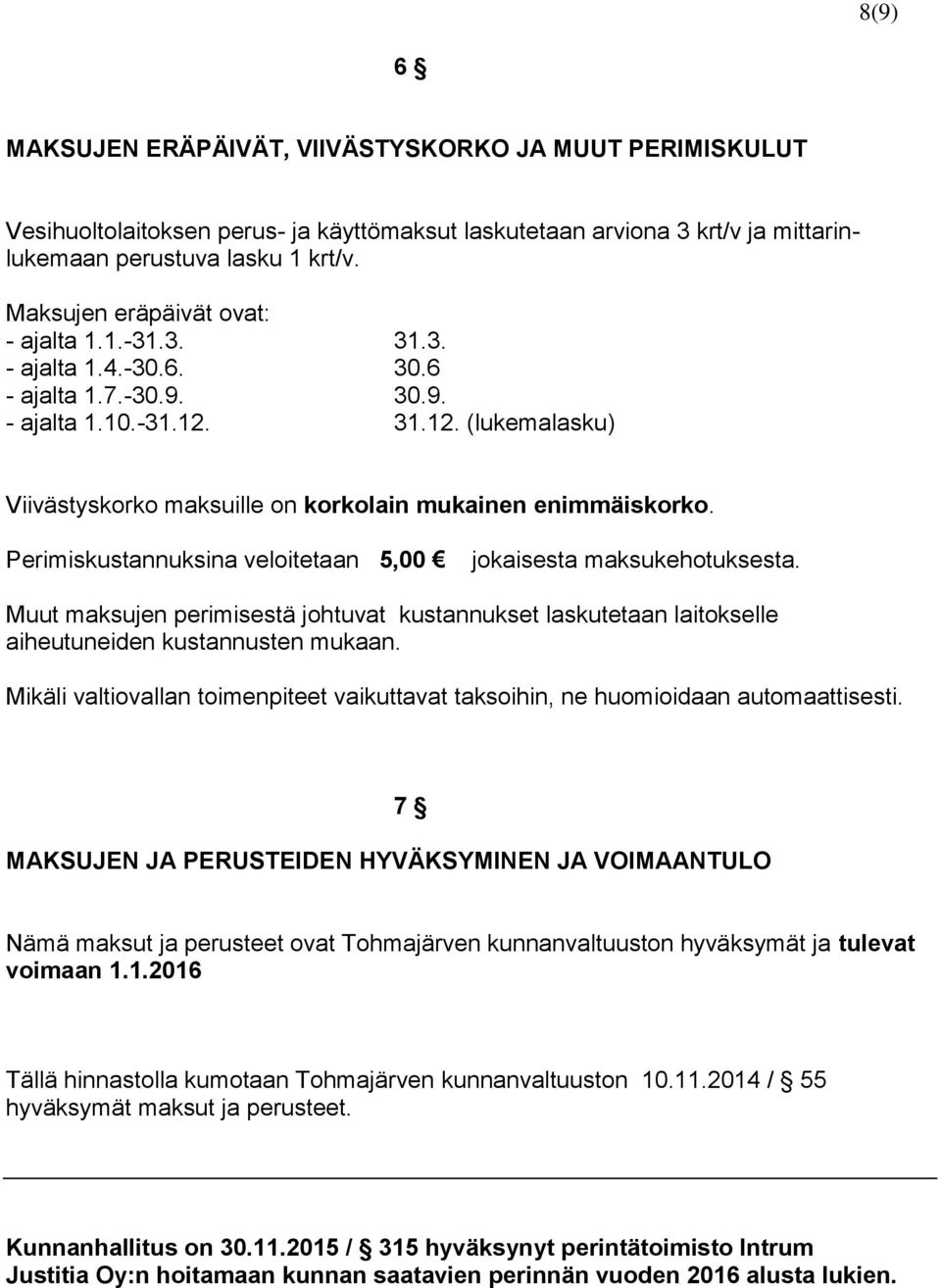 Perimiskustannuksina veloitetaan 5,00 jokaisesta maksukehotuksesta. Muut maksujen perimisestä johtuvat kustannukset laskutetaan laitokselle aiheutuneiden kustannusten mukaan.