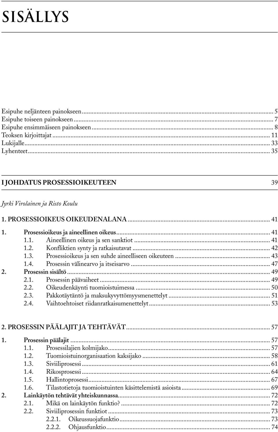 Konfliktien synty ja ratkaisutavat... 42 1.3. Prosessioikeus ja sen suhde aineelliseen oikeuteen... 43 1.4. Prosessin välinearvo ja itseisarvo... 47 2. Prosessin sisältö... 49 2.1. Prosessin päävaiheet.