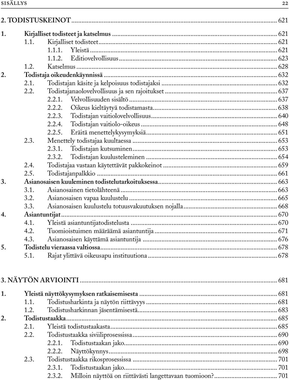 .. 638 2.2.3. Todistajan vaitiolovelvollisuus... 640 2.2.4. Todistajan vaitiolo-oikeus... 648 2.2.5. Eräitä menettelykysymyksiä... 651 2.3. Menettely todistajaa kuultaessa... 653 2.3.1. Todistajan kutsuminen.