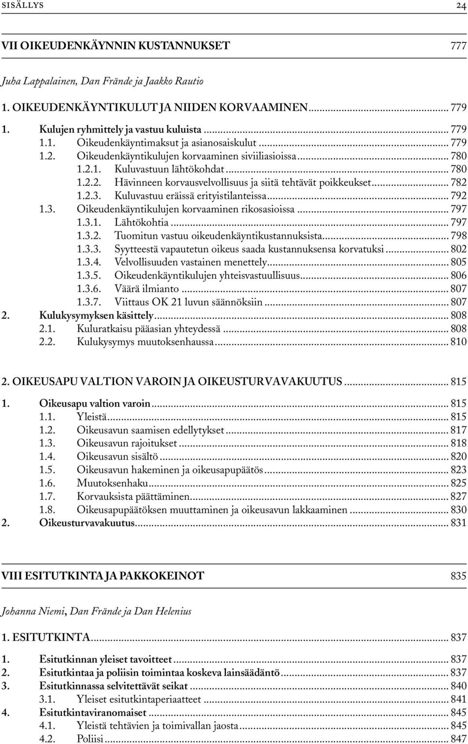 Kuluvastuu eräissä erityistilanteissa... 792 1.3. Oikeudenkäyntikulujen korvaaminen rikosasioissa... 797 1.3.1. Lähtökohtia... 797 1.3.2. Tuomitun vastuu oikeudenkäyntikustannuksista... 798 1.3.3. Syytteestä vapautetun oikeus saada kustannuksensa korvatuksi.