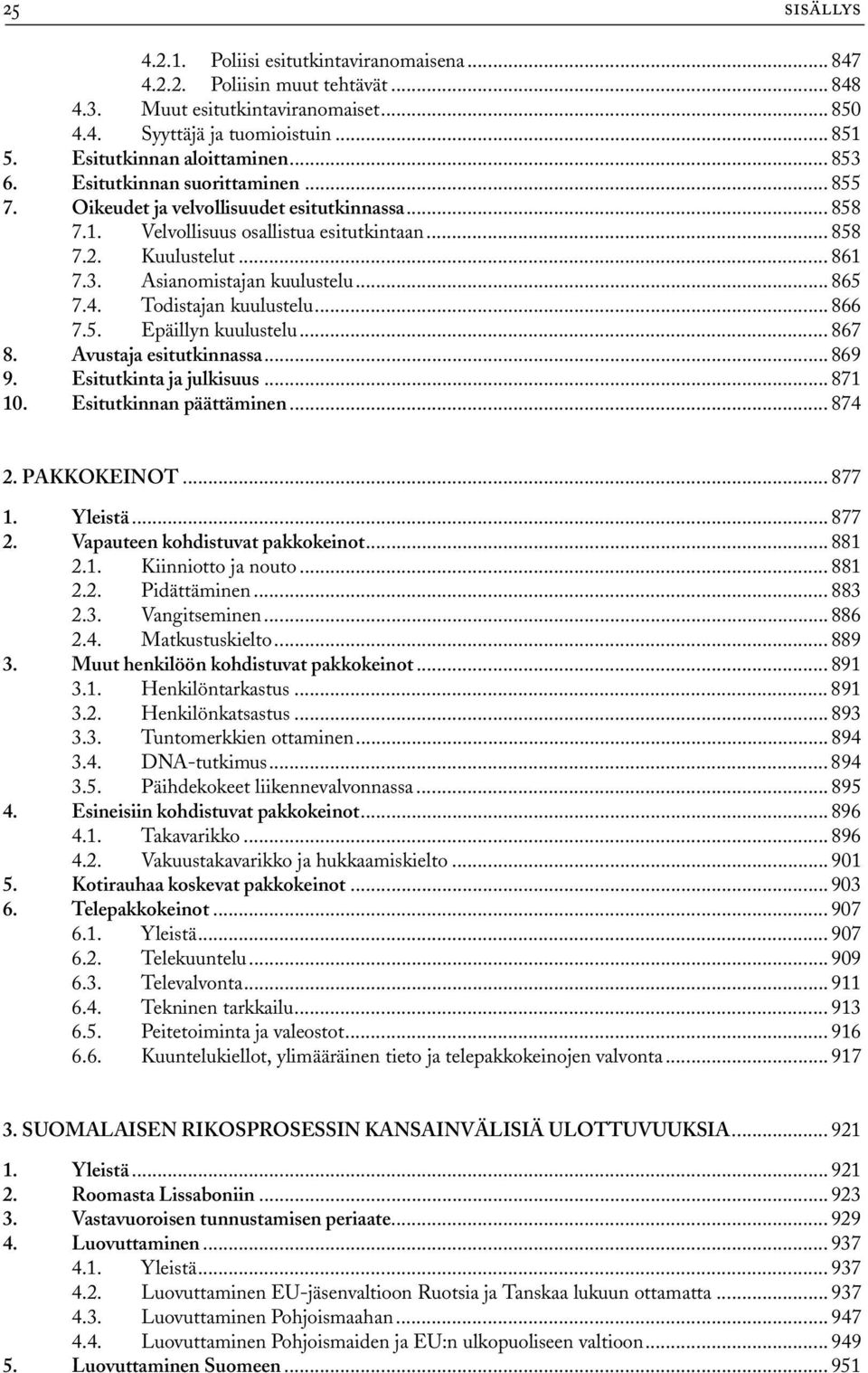 .. 865 7.4. Todistajan kuulustelu... 866 7.5. Epäillyn kuulustelu... 867 8. Avustaja esitutkinnassa... 869 9. Esitutkinta ja julkisuus... 871 10. Esitutkinnan päättäminen... 874 2. PAKKOKEINOT... 877 1.