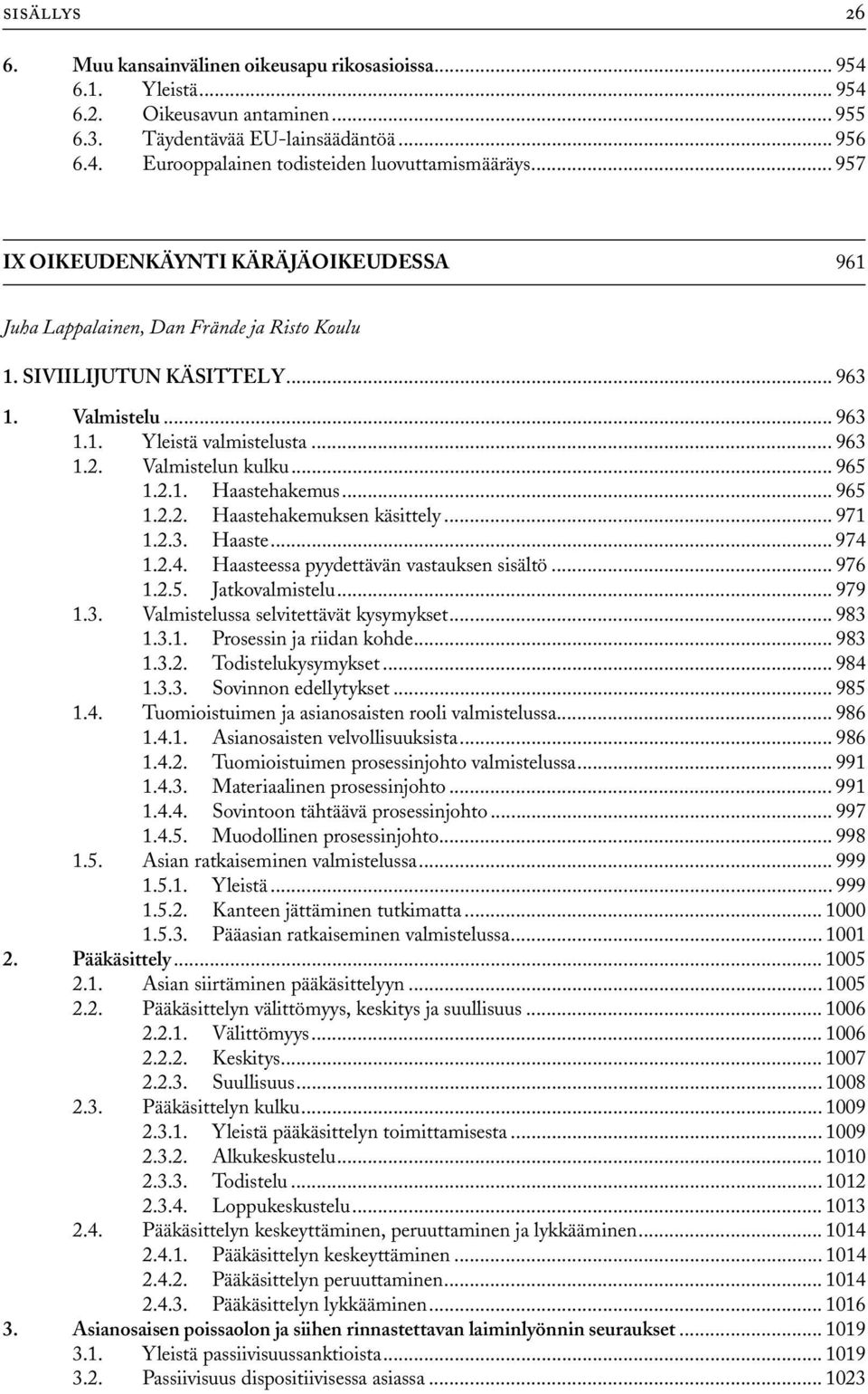Valmistelun kulku... 965 1.2.1. Haastehakemus... 965 1.2.2. Haastehakemuksen käsittely... 971 1.2.3. Haaste... 974 1.2.4. Haasteessa pyydettävän vastauksen sisältö... 976 1.2.5. Jatkovalmistelu.