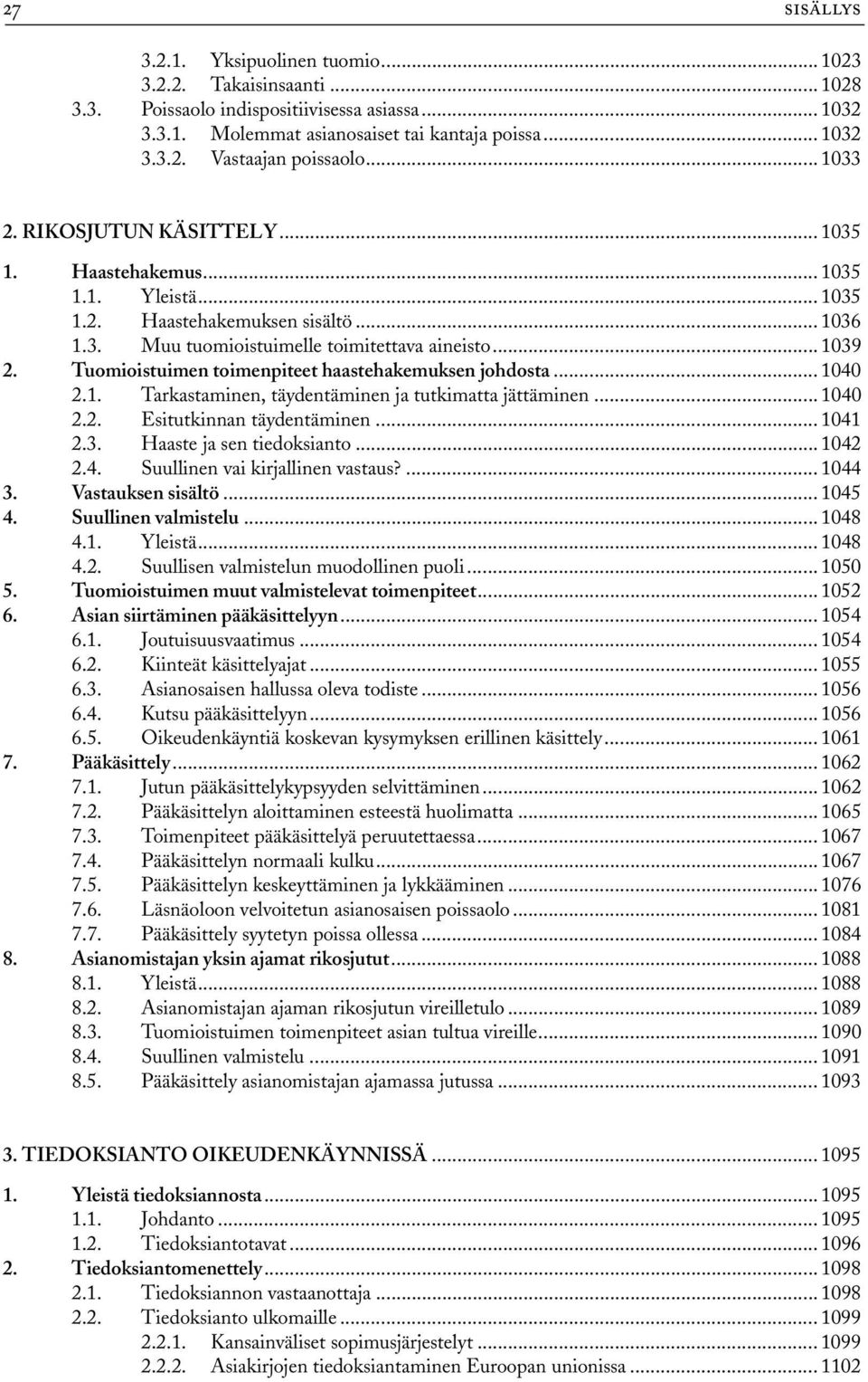 Tuomioistuimen toimenpiteet haastehakemuksen johdosta... 1040 2.1. Tarkastaminen, täydentäminen ja tutkimatta jättäminen... 1040 2.2. Esitutkinnan täydentäminen... 1041 2.3.