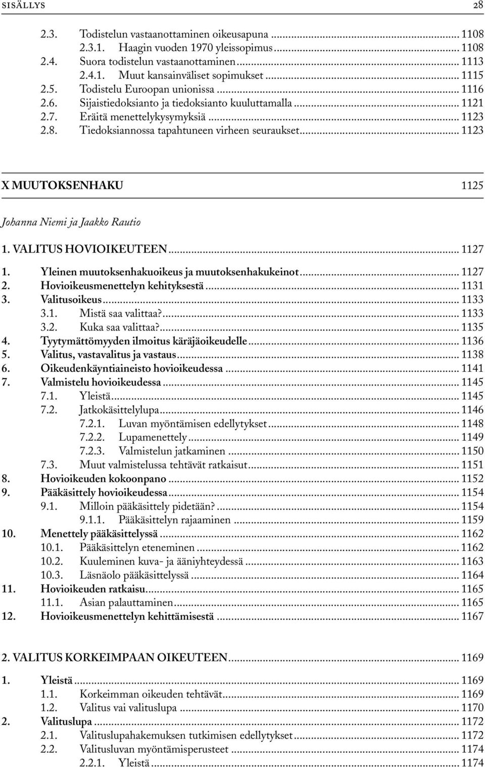 Tiedoksiannossa tapahtuneen virheen seuraukset... 1123 X MUUTOKSENHAKU 1125 Johanna Niemi ja Jaakko Rautio 1. VALITUS HOVIOIKEUTEEN... 1127 1. Yleinen muutoksenhakuoikeus ja muutoksenhakukeinot.