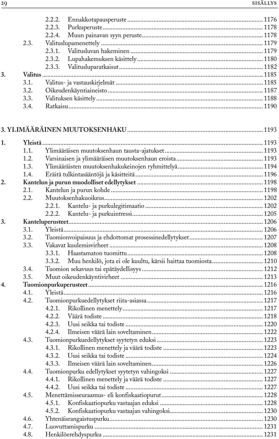 YLIMÄÄRÄINEN MUUTOKSENHAKU... 1193 1. Yleistä... 1193 1.1. Ylimääräisen muutoksenhaun tausta-ajatukset... 1193 1.2. Varsinaisen ja ylimääräisen muutoksenhaun eroista... 1193 1.3. Ylimääräisten muutoksenhakukeinojen ryhmittelyä.