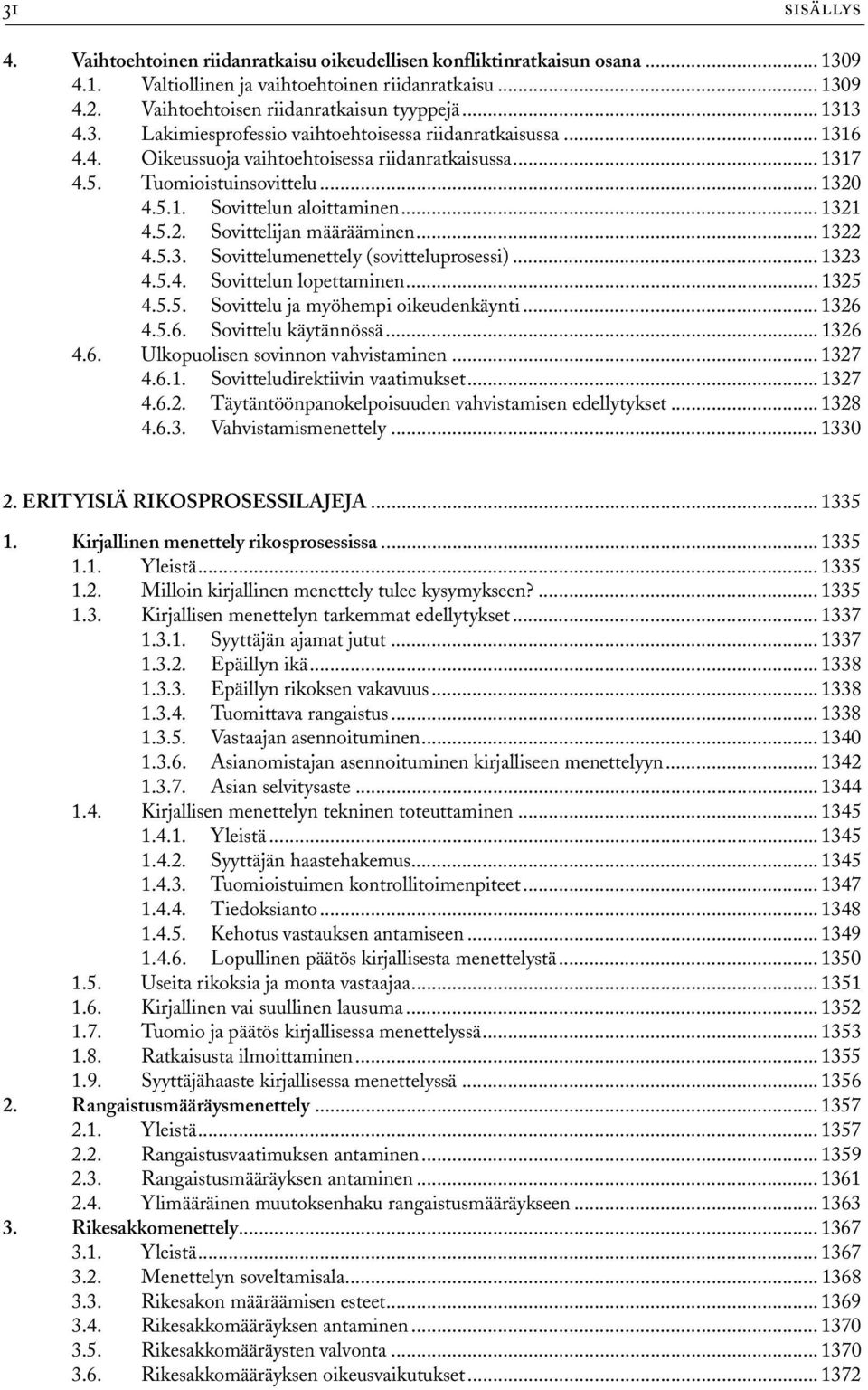 .. 1321 4.5.2. Sovittelijan määrääminen... 1322 4.5.3. Sovittelumenettely (sovitteluprosessi)... 1323 4.5.4. Sovittelun lopettaminen... 1325 4.5.5. Sovittelu ja myöhempi oikeudenkäynti... 1326 