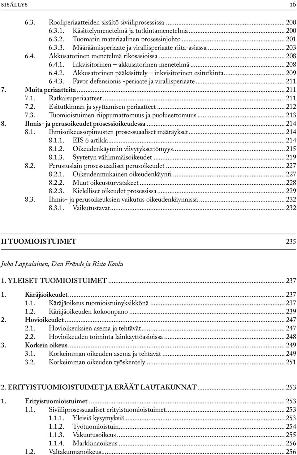 .. 211 7. Muita periaatteita... 211 7.1. Ratkaisuperiaatteet... 211 7.2. Esitutkinnan ja syyttämisen periaatteet... 212 7.3. Tuomioistuimen riippumattomuus ja puolueettomuus... 213 8.