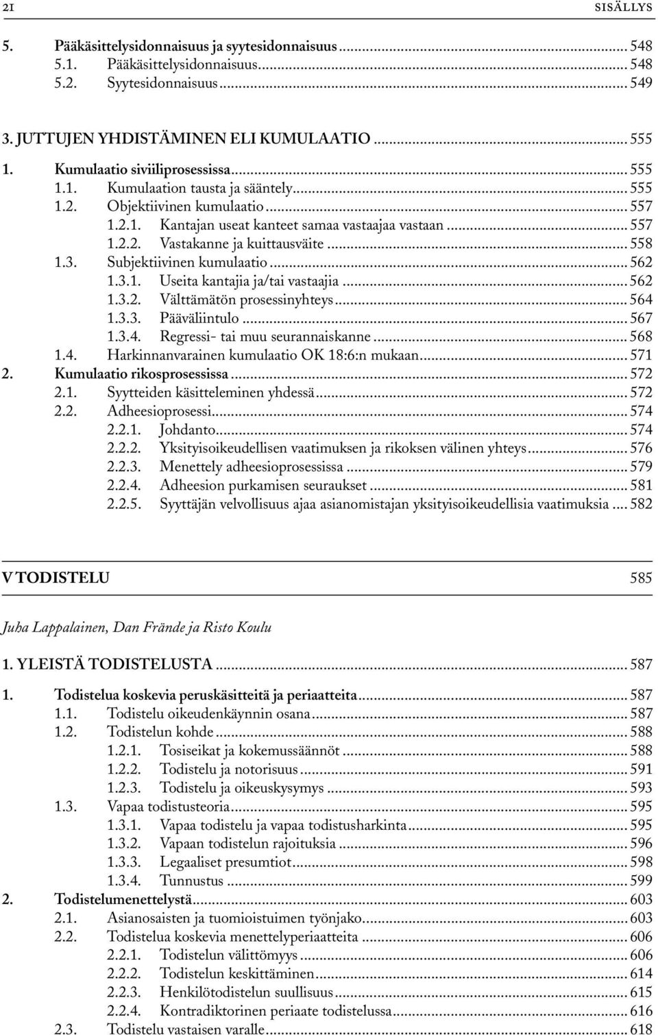 .. 558 1.3. Subjektiivinen kumulaatio... 562 1.3.1. Useita kantajia ja/tai vastaajia... 562 1.3.2. Välttämätön prosessinyhteys... 564 1.3.3. Pääväliintulo... 567 1.3.4. Regressi- tai muu seurannaiskanne.