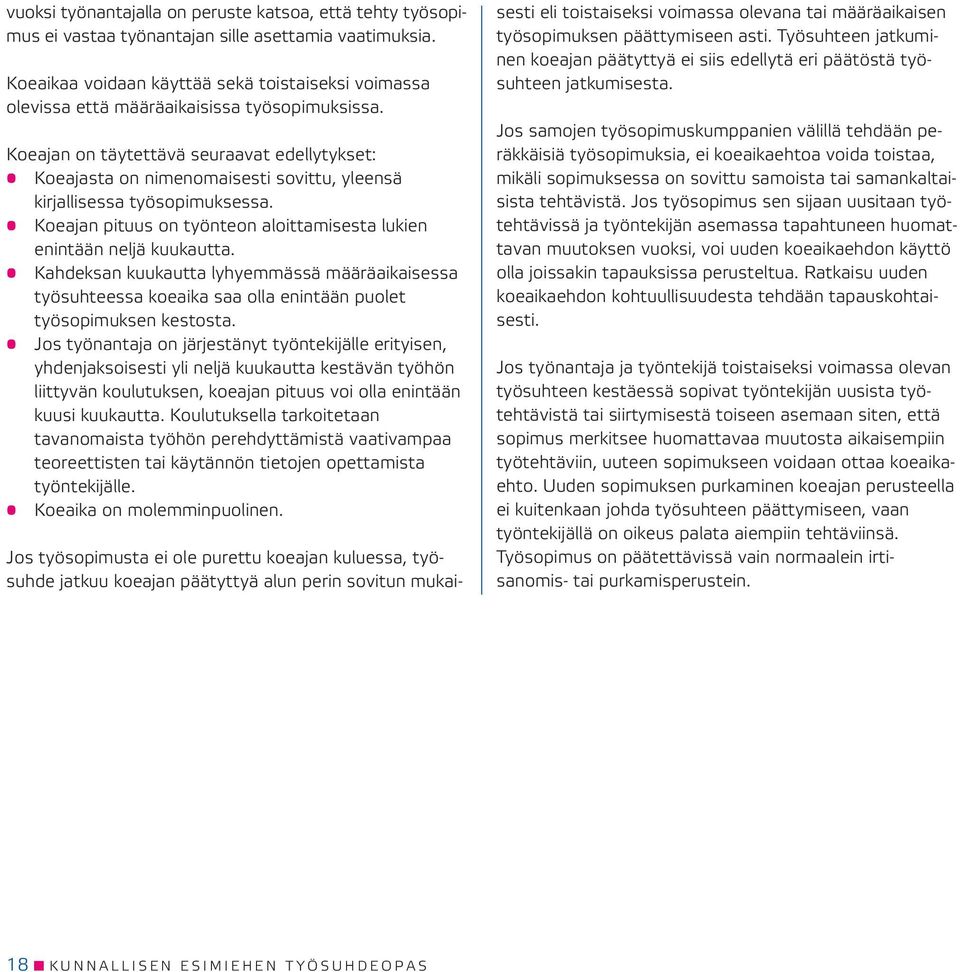 Koeajan on täytettävä seuraavat edellytykset: Koeajasta on nimenomaisesti sovittu, yleensä kirjallisessa työsopimuksessa. Koeajan pituus on työnteon aloittamisesta lukien enintään neljä kuukautta.