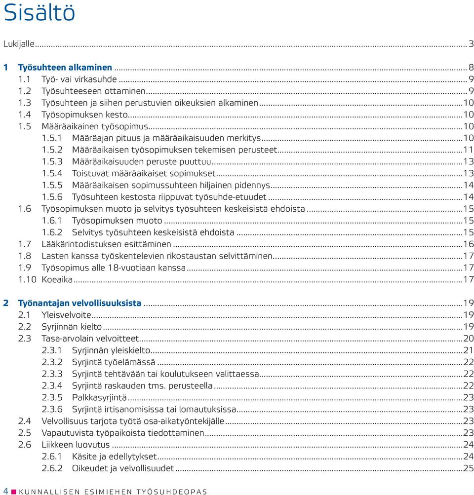 5.4 Toistuvat määräaikaiset sopimukset...13 1.5.5 Määräaikaisen sopimussuhteen hiljainen pidennys...14 1.5.6 Työsuhteen kestosta riippuvat työsuhde-etuudet...14 1.6 Työsopimuksen muoto ja selvitys työsuhteen keskeisistä ehdoista.