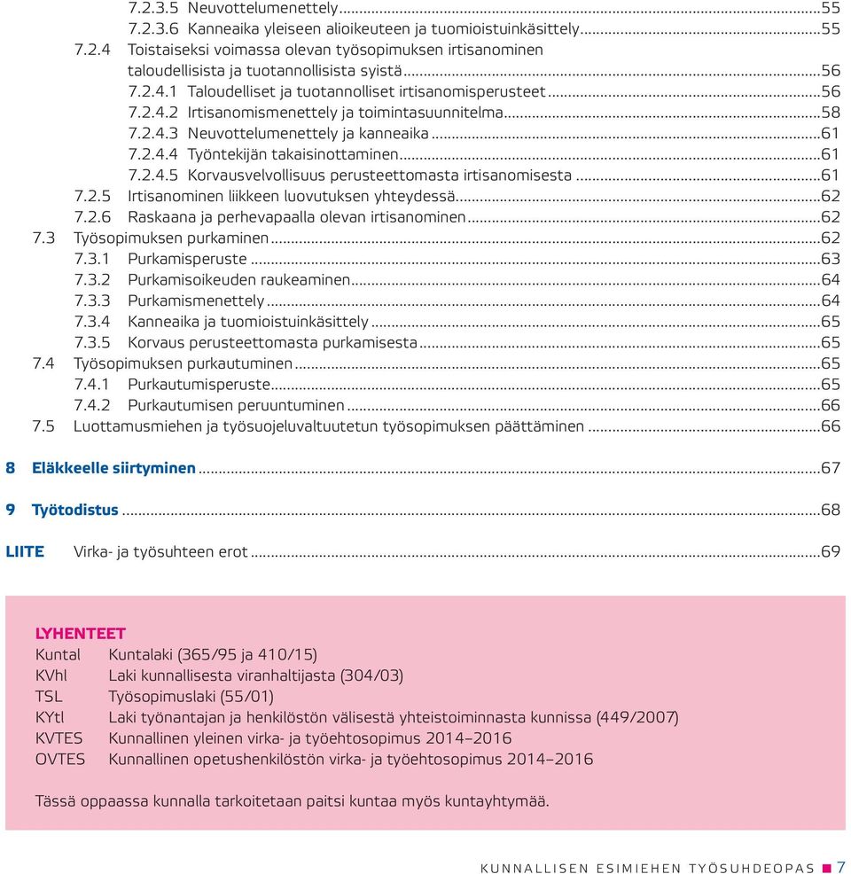 ..61 7.2.4.5 Korvausvelvollisuus perusteettomasta irtisanomisesta...61 7.2.5 Irtisanominen liikkeen luovutuksen yhteydessä...62 7.2.6 Raskaana ja perhevapaalla olevan irtisanominen...62 7.3 Työsopimuksen purkaminen.