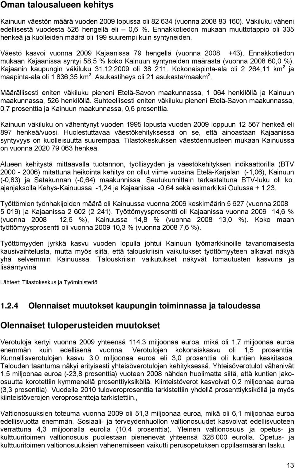 Ennakkotiedon mukaan Kajaanissa syntyi 58,5 % koko Kainuun syntyneiden määrästä (vuonna 2008 60,0 %). Kajaanin kaupungin väkiluku 31.12.2009 oli 38 211.