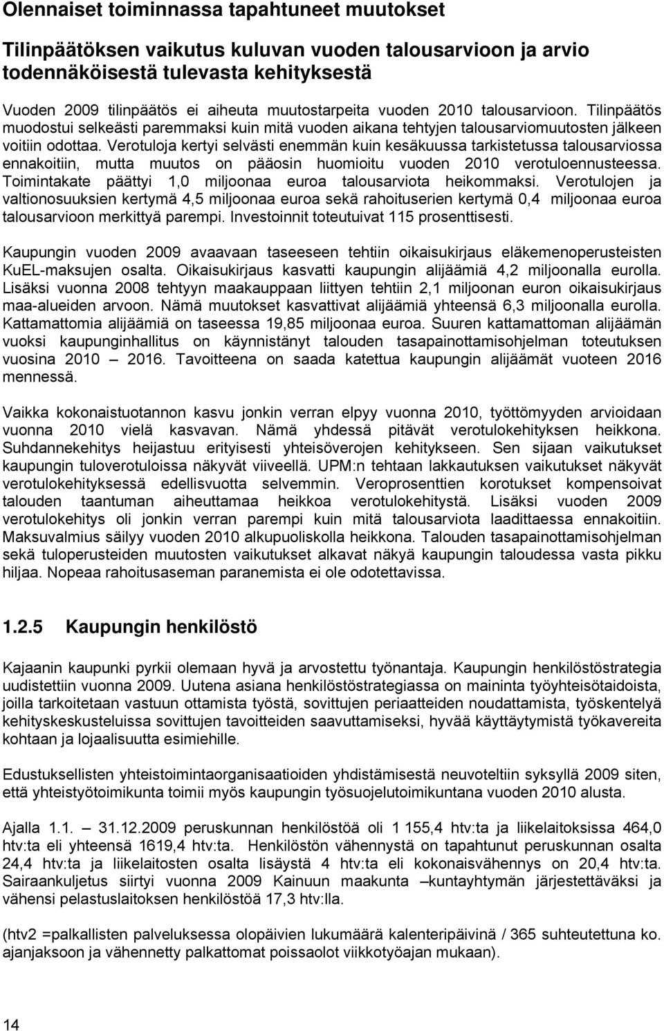 Verotuloja kertyi selvästi enemmän kuin kesäkuussa tarkistetussa talousarviossa ennakoitiin, mutta muutos on pääosin huomioitu vuoden 2010 verotuloennusteessa.