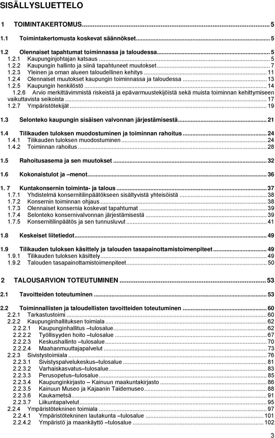 .. 17 1.2.7 Ympäristötekijät... 19 1.3 Selonteko kaupungin sisäisen valvonnan järjestämisestä... 21 1.4 Tilikauden tuloksen muodostuminen ja toiminnan rahoitus... 24 1.4.1 Tilikauden tuloksen muodostuminen.