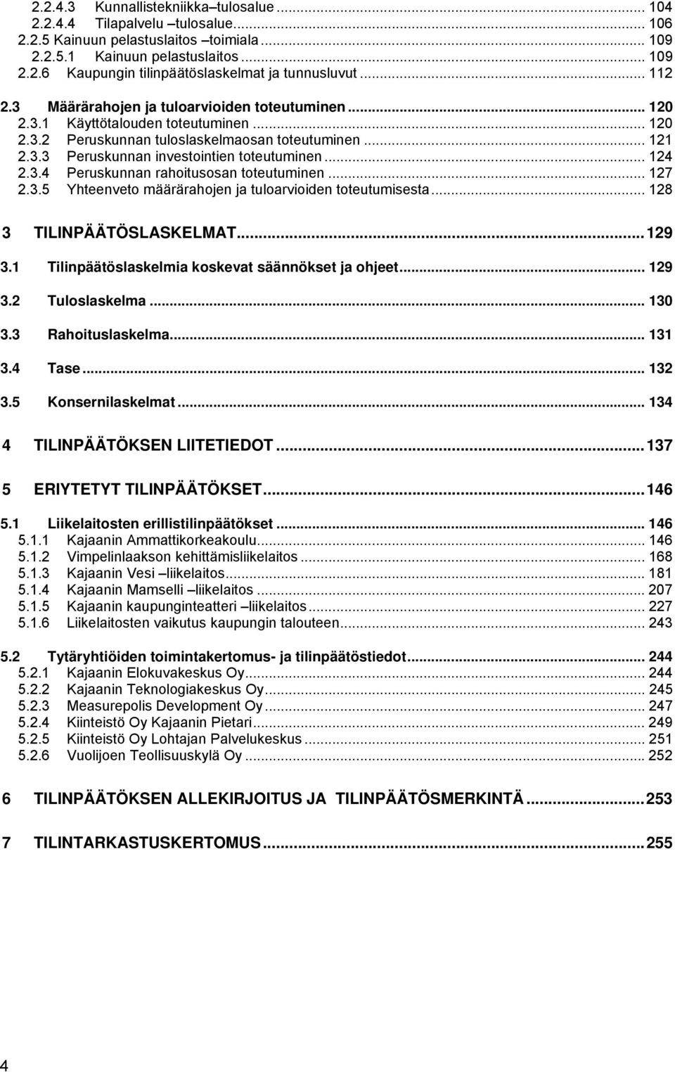 .. 124 2.3.4 Peruskunnan rahoitusosan toteutuminen... 127 2.3.5 Yhteenveto määrärahojen ja tuloarvioiden toteutumisesta... 128 3 TILINPÄÄTÖSLASKELMAT...129 3.