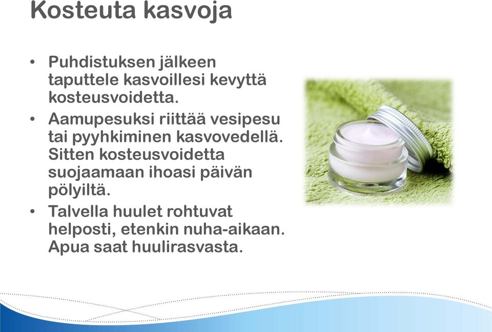 Aamupesuksi riittää vesipesu tai pyyhkiminen kasvovedellä.