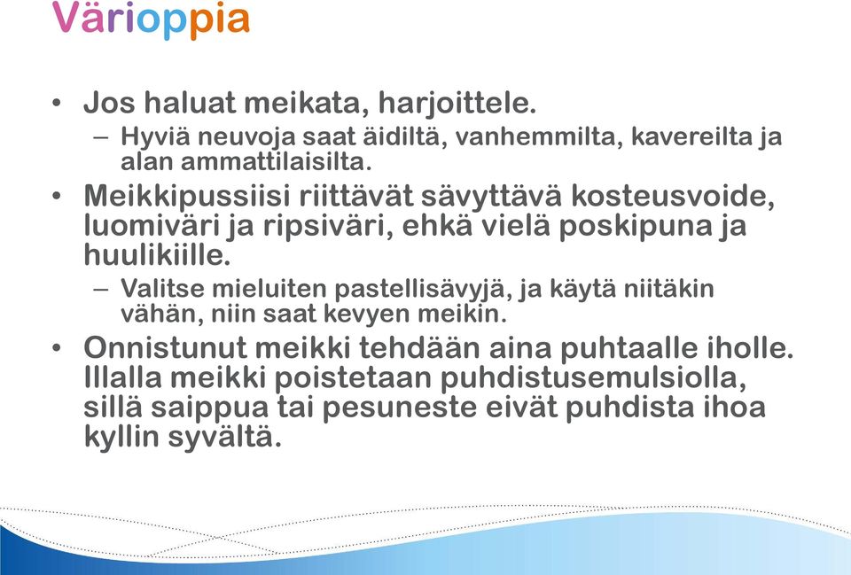 Valitse mieluiten pastellisävyjä, ja käytä niitäkin vähän, niin saat kevyen meikin.