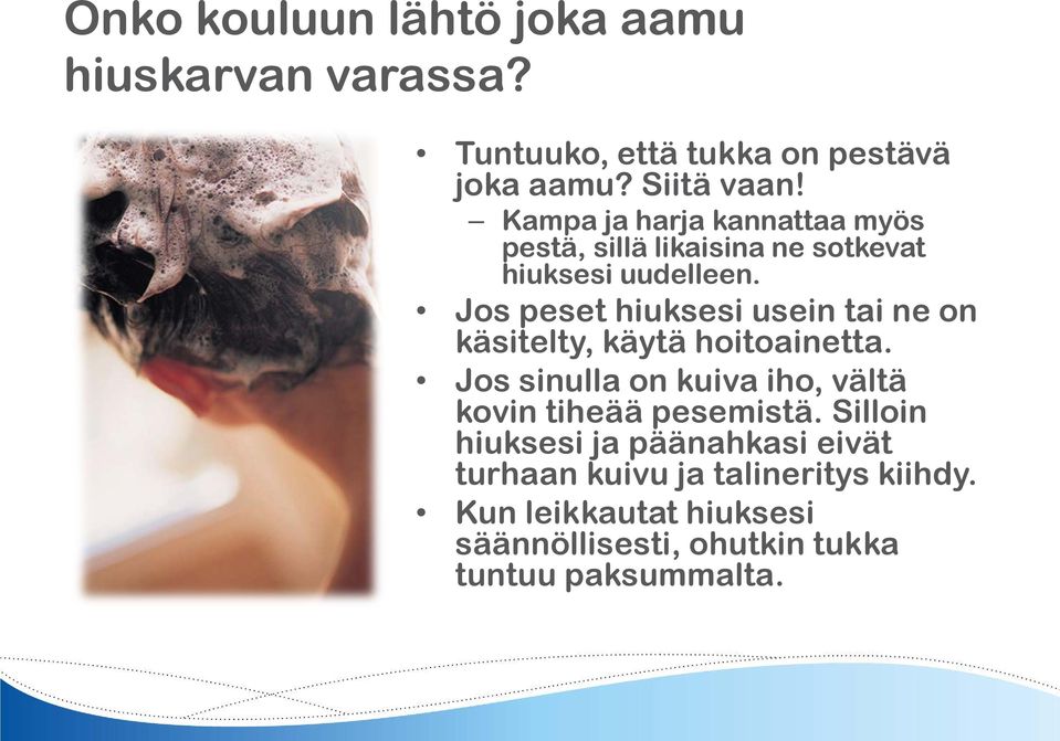 Jos peset hiuksesi usein tai ne on käsitelty, käytä hoitoainetta.